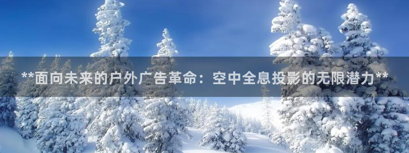 杏宇平台代理多少钱一次：**面向未来的户外广告革命：空中全息投影的无限潜力**