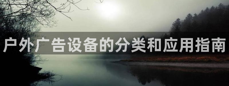 杏宇平台测速链接：户外广告设备的分类和应用指南