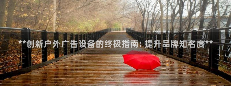 杏宇平台官网注册：**创新户外广告设备的终极指南: 提升品牌知名度**