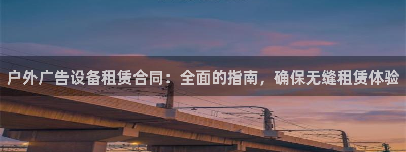 杏宇平台登录方法：户外广告设备租赁合同：全面的指南，确保无缝租赁体验