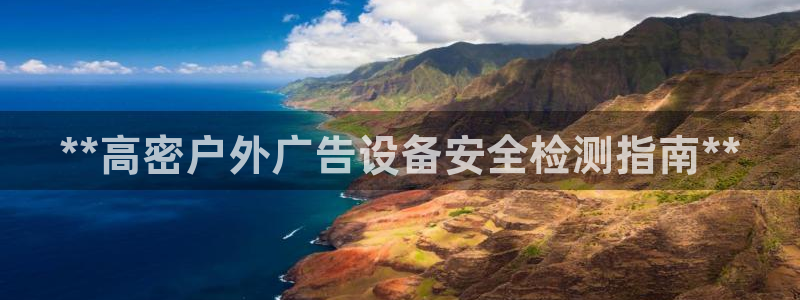 杏宇平台代理：**高密户外广告设备安全检测指南**