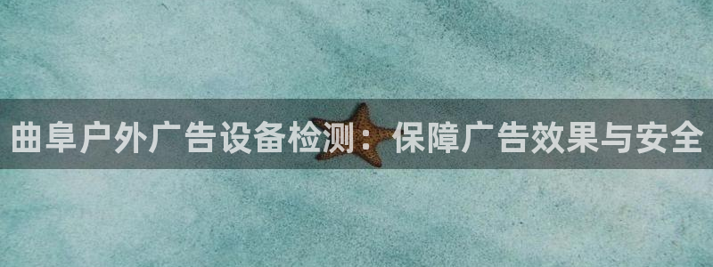 杏宇平台代理怎么样啊：曲阜户外广告设备检测：保障广告效果与安全