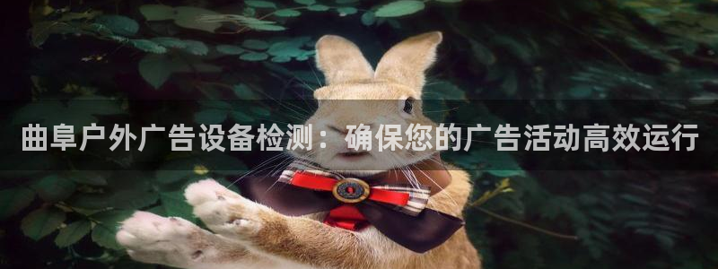 杏宇平台测速链接：曲阜户外广告设备检测：确保您的广告活动高效运行