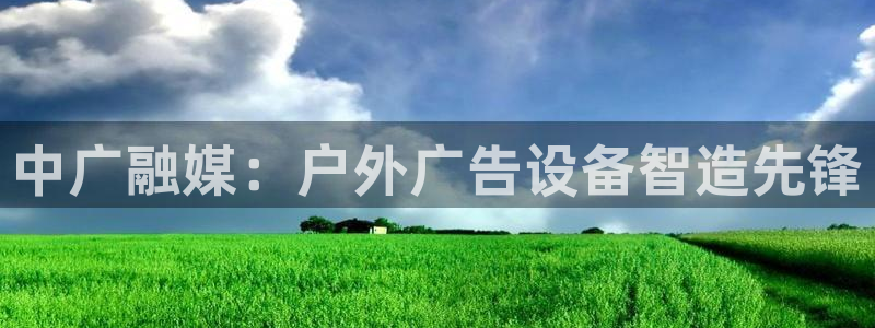 杏宇平台代理怎么赚钱的：中广融媒：户外广告设备智造先锋
