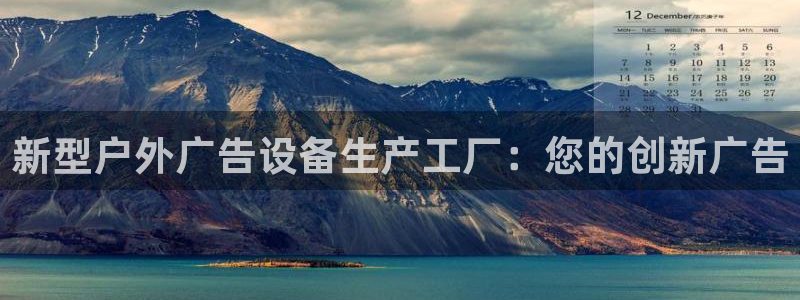 杏宇平台代理怎么赚钱快：新型户外广告设备生产工厂：您的创新广告