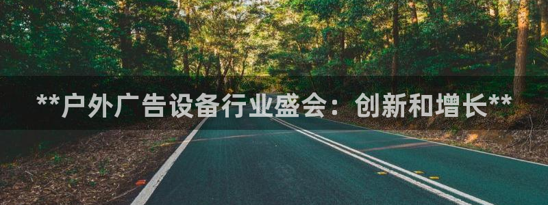 杏宇平台总代理是谁：**户外广告设备行业盛会：创新和增长**