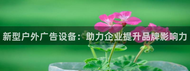 杏宇平台登录方法：新型户外广告设备：助力企业提升品牌影响力