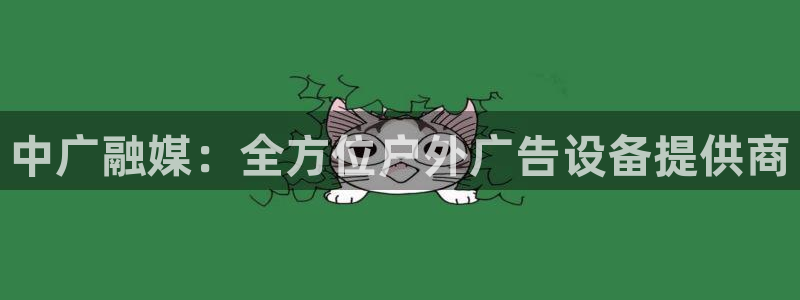 杏宇官方平台官网下载：中广融媒：全方位户外广告设备提供商
