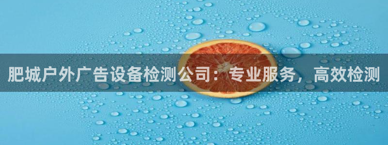 杏宇平台注册登录：肥城户外广告设备检测公司：专业服务，高效检测