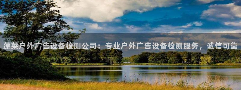 杏宇平台代理怎么样啊：蓬莱户外广告设备检测公司：专业户外广告设备检测服务，诚信可靠