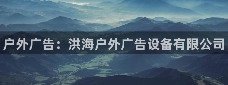 杏宇平台登录方法：户外广告：洪海户外广告设备有限公司