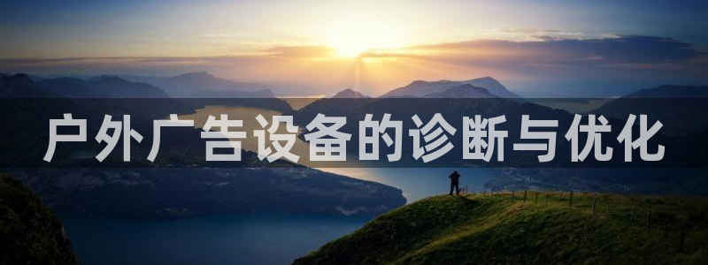 杏宇平台好吗：户外广告设备的诊断与优化