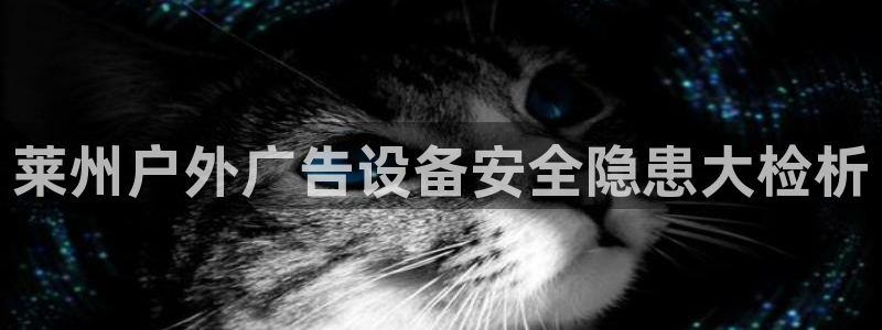 杏宇平台客服：莱州户外广告设备安全隐患大检析