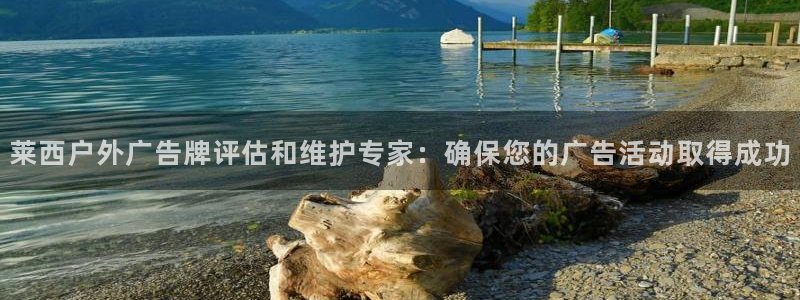 杏宇平台怎么样：莱西户外广告牌评估和维护专家：确保您的广告活动取得成功
