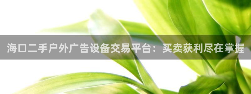 杏宇平台代理怎么样啊：海口二手户外广告设