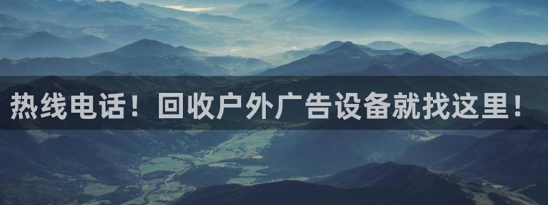 杏宇平台代理多少钱一次：热线电话！回收户外广告设备就找这里！