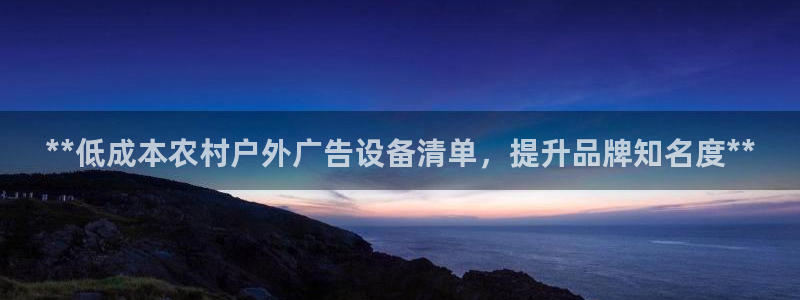 杏宇平台登录方法：**低成本农村户外广告设备清单，提升品牌知名度**